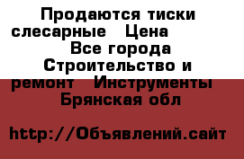 Продаются тиски слесарные › Цена ­ 3 500 - Все города Строительство и ремонт » Инструменты   . Брянская обл.